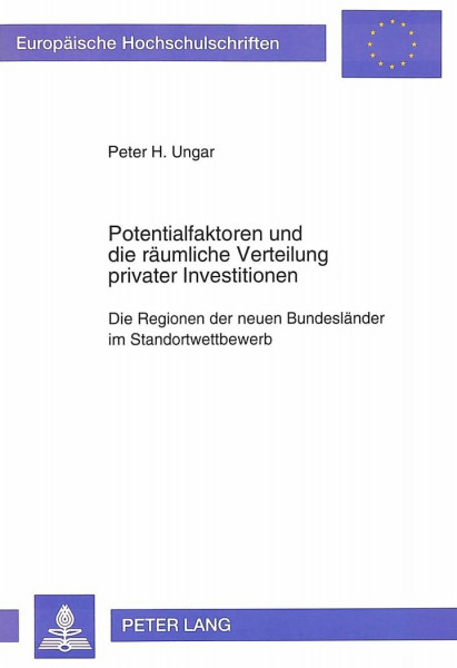 Potentialfaktoren und die räumliche Verteilung privater Investitionen: Die Regionen der neuen Bundesländer im Standortwettbewerb: Die Regionen der ... / Série 5: Sciences économiques, Band 1541)