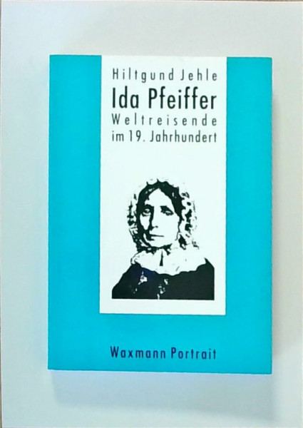 Ida Pfeiffer: Weltreisende im 19. Jahrhundert (Waxmann Portrait)