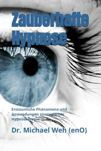 Zauberhafte Hypnose: Erstaunliche Phänomene und Anwendungen strategischer Hypnotherapie für Therapeuten und Laien (Faszination Hypnose)
