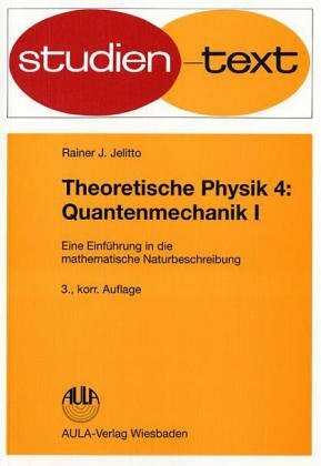 Theoretische Physik. Eine Einführung in die mathematische Naturbeschreibung: Quantenmechanik I