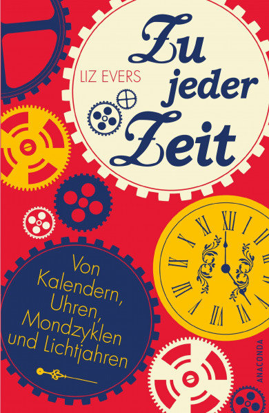Zu jeder Zeit: Von Kalendern, Uhren, Mondzyklen und Lichtjahren