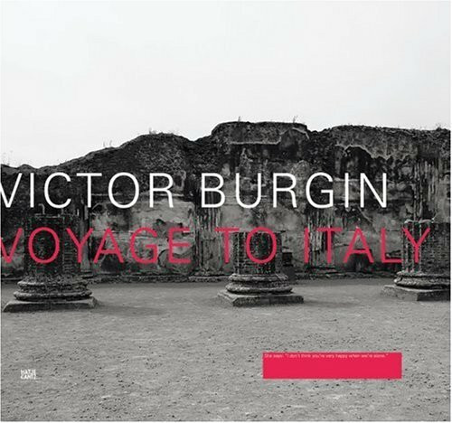 Victor Burgin: Voyage to Italy: Voyage to Italy. Catalogue of the Exhibition at Galerie Thomas Zander, Köln, 2006 and Canadian Centre for Architecture, Montreal, 2006/20007