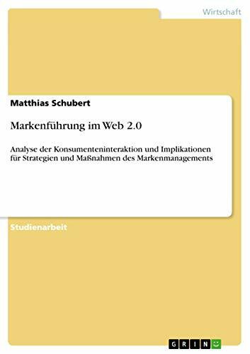 Markenführung im Web 2.0: Analyse der Konsumenteninteraktion und Implikationen für Strategien und Maßnahmen des Markenmanagements