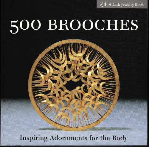 500 Brooches: Inspiring Adornments For The Body