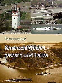 Rheinschif(f)fahrt - gestern und heute: Bilder aus 100 Jahren Schifffahrt auf dem Rhein