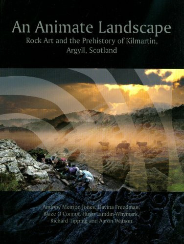 An Animate Landscape: Rock Art and the Prehistory of Kilmartin, Argyll, Scotland