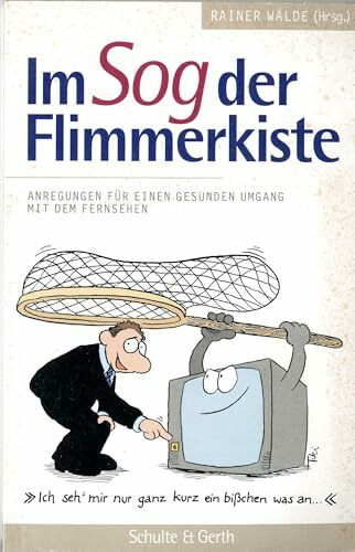 Im Sog der Flimmerkiste: Anregungen für einen gesunden Umgang mit dem Fernsehen