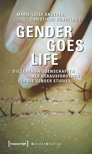 Gender goes Life: Die Lebenswissenschaften als Herausforderung für die Gender Studies