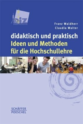 didaktisch und praktisch: Ideen und Methoden für die Hochschullehre