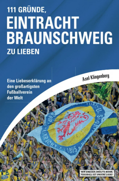 111 Gründe, Eintracht Braunschweig zu lieben: Eine Liebeserklärung an den großartigsten Fußballverein der Welt