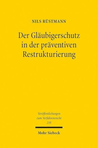 Der Gläubigerschutz in der präventiven Restrukturierung: Eine vergleichende Untersuchung des englischen und deutschen Rechts (Veröffentlichungen zum Verfahrensrecht, Band 210)