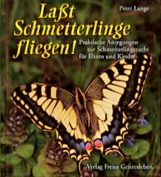 Lasst Schmetterlinge fliegen!: Praktische Anregungen zur Schmetterlingszucht für Eltern und Kinder