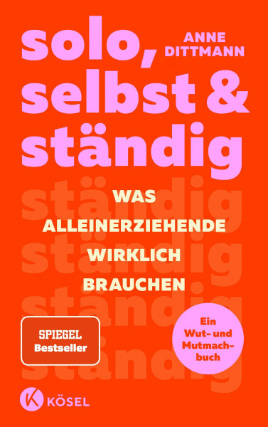 solo, selbst & ständig: Was Alleinerziehende wirklich brauchen - Ein Wut- und Mutmachbuch