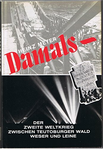 Damals. Der 2. Weltkrieg zwischen Teutoburger Wald, Weser und Leine