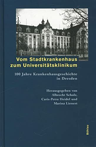 Vom Stadtkrankenhaus zum Universitätsklinikum. 100 Jahre Krankenhausgeschichte in Dresden