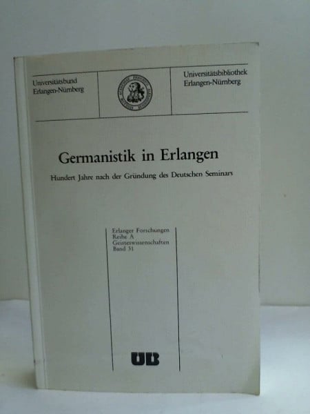 Germanistik in Erlangen: Hundert Jahre nach der Gründung des Deutschen Seminars (Erlanger Forschungen - Reihe A: Geisteswissenschaften)