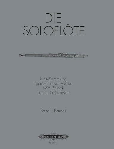 Die Soloflöte, Band 1: Barock: Eine Sammlung repräsentativer Werke vom Barock bis zur Gegenwart (Edition Peters, 1, Band 1)