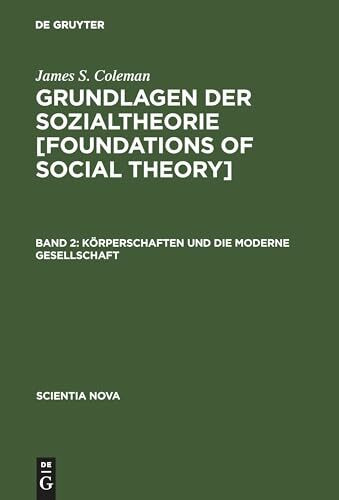 Grundlagen der Sozialtheorie, in 3 Bdn., Bd.2, Körperschaften und die moderne Gesellschaft (Scientia Nova)