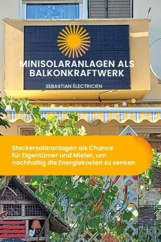 Minisolaranlagen als Balkonkraftwerk: Steckersolaranlagen als Chance für Eigentümer und Mieter nachhaltig die Energiekosten zu senken