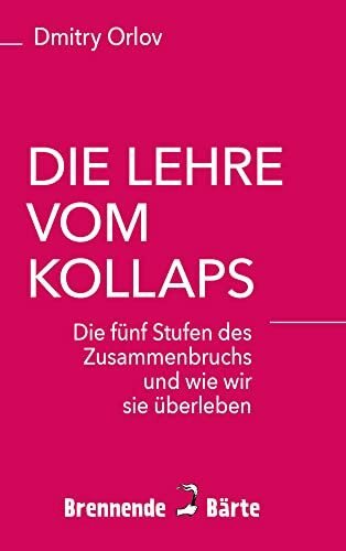 Die Lehre vom Kollaps: Die fünf Stufen des Zusammenbruchs und wie wir sie überleben