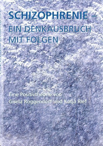 Schizophrenie - ein Denkausbruch mit Folgen: Eine Positivtheorie