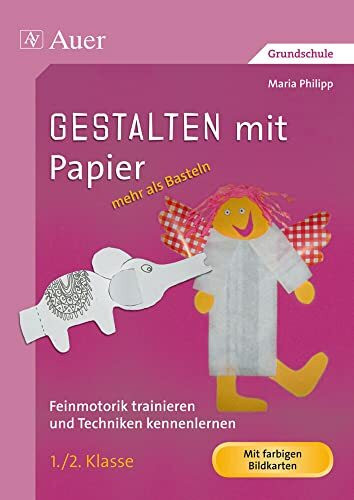 Gestalten mit Papier - mehr als Basteln 1/2: Feinmotorik trainieren und Techniken kennenlernen in der 1. und 2. Klasse (Gestalten - mehr als basteln)