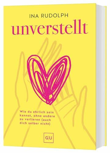 Unverstellt: Selbstbewusste und ehrliche Kommunikation ohne dich selbst und andere zu verlieren