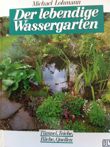 Der lebendige Wassergarten. Tümpel, Teiche, Bäche, Quellen