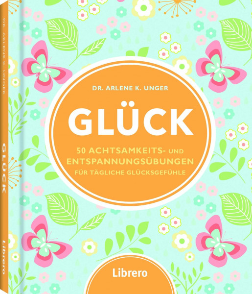 Glück: 50 Achtsamkeits- und Entspannungsübungen: 50 Achtsamkeits- und Entspannungsübungen für tägliche Glücksgefühle
