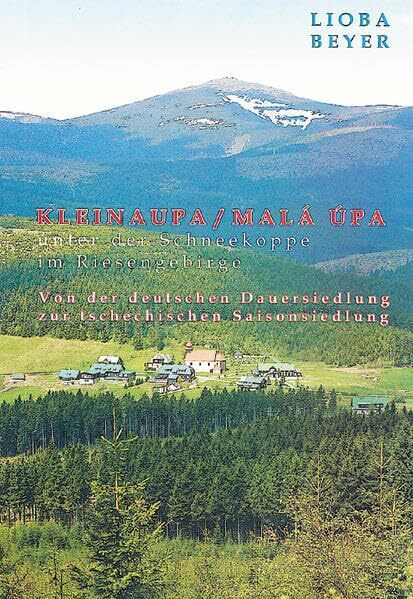 Regensburger Beiträge zur Regionalgeographie und Raumplanung / Kleinaupa/Malá Úpa unter der Schneekoppe im Riesengebirge: Von der deutschen Dauersiedlung zur tschechischen Saisonsiedlung