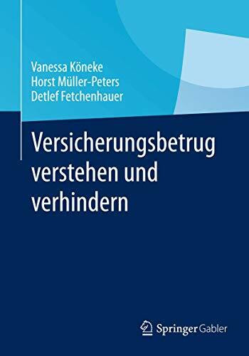 Versicherungsbetrug verstehen und verhindern: Ausmaß, Erklärungen und Bekämpfung eines Massendelikts