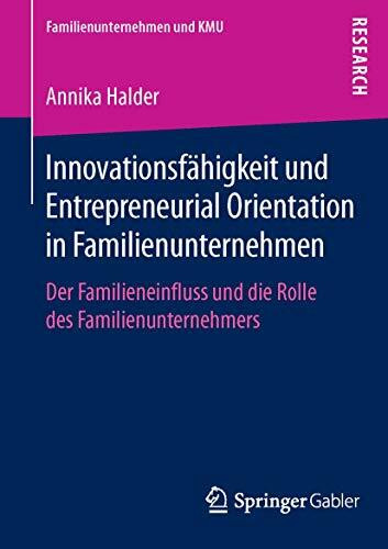Innovationsfähigkeit und Entrepreneurial Orientation in Familienunternehmen: Der Familieneinfluss und die Rolle des Familienunternehmers (Familienunternehmen und KMU)