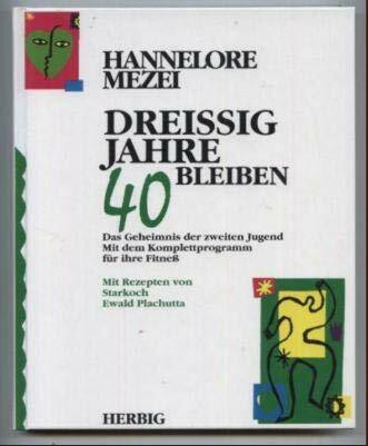 Dreissig Jahre 40 bleiben: Das Geheimnis der zweiten Jugend mit dem Komplettprogramm für ihre Fitness