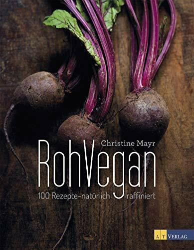 RohVegan: 100 Rezepte – natürlich raffiniert