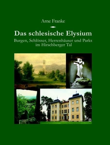 Das schlesische Elysium: Burgen, Schlösser, Herrenhäuser und Parks im Hirschberger Tal (Potsdamer Bibliothek östliches Europa - Kulturreisen)