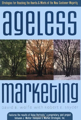 Ageless Marketing: Strategies for Reaching the Hearts and Minds of the New Customer Majority