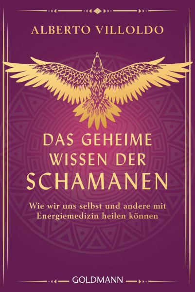 Das geheime Wissen der Schamanen: Wie wir uns selbst und andere mit Energiemedizin heilen können - Ein modernes Konzept energiemedizinischer Heilkunst, leicht verständlich erklärt