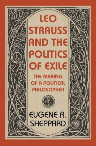 Leo Strauss and the Politics of Exile: The Making of a Political Philosopher (TAUBER INSTITUTE FOR THE STUDY OF EUROPEAN JEWRY SERIES)