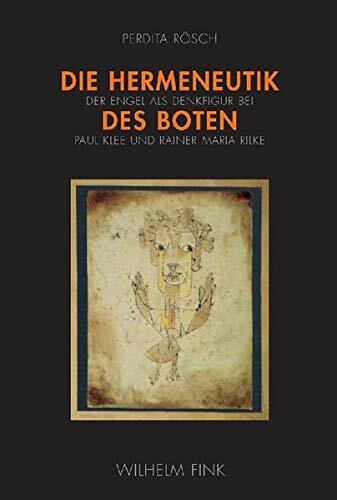 Die Hermeneutik des Boten: Der Engel als Denkfigur bei Paul Klee und Rainer Maria Rilke