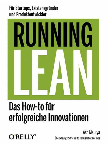 Running Lean - Das How-to für erfolgreiche Innovationen: Das How-to für erfolgreiche Innovationen. Für Start-Ups, Existenzgründer und Produktentwickler