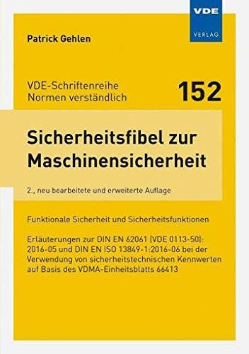 Sicherheitsfibel zur Maschinensicherheit: Funktionale Sicherheit und Sicherheitsfunktionen Erläuterungen zur DIN EN 62061 (VDE 0113-50):2016-05 und ... (VDE-Schriftenreihe – Normen verständlich)