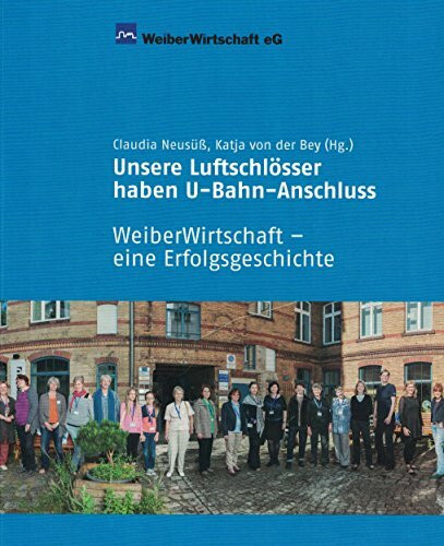 Unsere Luftschlösser haben U-Bahn-Anschluss: WeiberWirtschaft - eine Erfolgsgeschichte