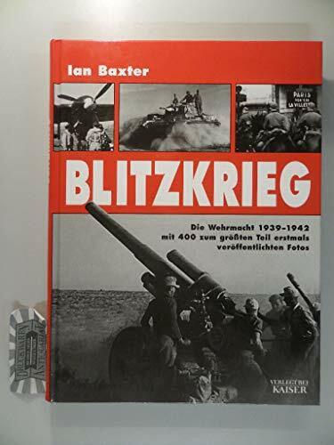 Blitzkrieg. Die Wehrmacht 1939-1942 mit 400 zum größten Teil erstmals veröffentlichten Fotos: Die Wehrmacht 1939-1942. Mit zum größten Teil erstmals veröffentlichten Fotos
