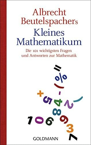 Albrecht Beutelspachers kleines Mathematikum: Die 101 wichtigsten Fragen und Antworten zur Mathematik