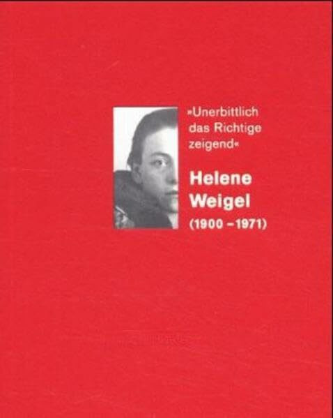 Unerbittliche das Richtige zeigend: Helen Weigel (1900-1971) (akademiefenster)
