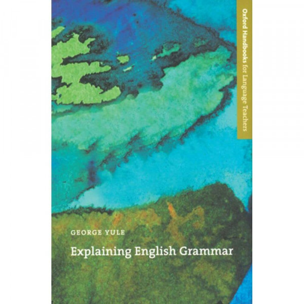 Explaining English Grammar: A guide to explaining grammar for teachers of English as a second or foreign language (Oxford Handbooks for Language Teachers)