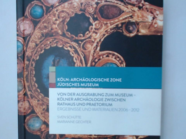 Von der Ausgrabung zum Museum - Kölner Archäologie zw. Rathaus und Prätorium. Ergebnisse 2006-2012