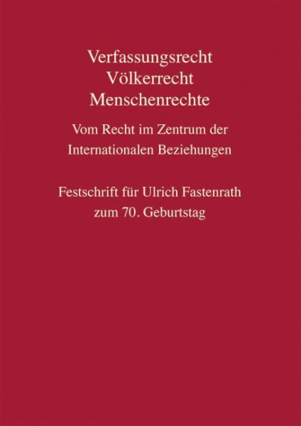 Verfassungsrecht, Völkerrecht, Menschenrechte - Vom Recht im Zentrum der Internationalen Beziehungen: Festschrift für Ulrich Fastenrath zum 70. Geburtstag (C. F. Müller Wissenschaft)