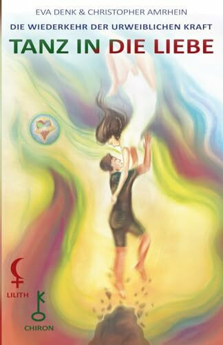 TANZ IN DIE LIEBE: Die Wiederkehr der urweiblichen Kraft (Salimutra Seelenessenz und Urwunde, Band 3)