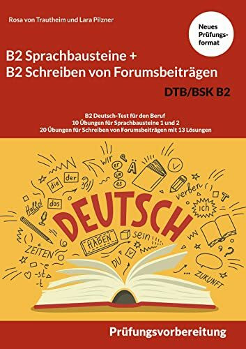 B2 Sprachbausteine + B2 Schreiben von Forumsbeiträgen DTB/BSK B2: B2 Deutsch-Test für den Beruf - 10 Übungen für Sprachbausteine 1 und 2 - 20 Übungen für Schreiben von Forumsbeiträgen mit 13 Lösungen